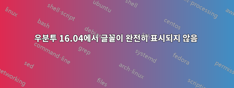 우분투 16.04에서 글꼴이 완전히 표시되지 않음