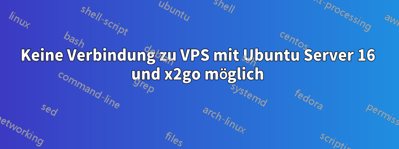 Keine Verbindung zu VPS mit Ubuntu Server 16 und x2go möglich