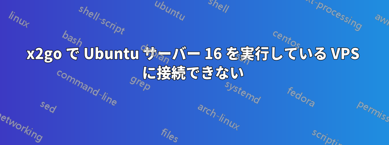 x2go で Ubuntu サーバー 16 を実行している VPS に接続できない