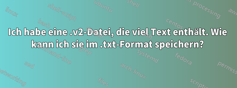 Ich habe eine .v2-Datei, die viel Text enthält. Wie kann ich sie im .txt-Format speichern?