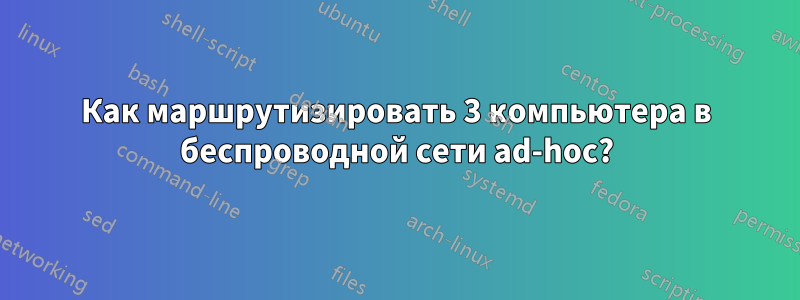 Как маршрутизировать 3 компьютера в беспроводной сети ad-hoc?