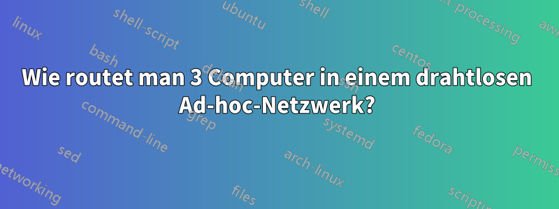 Wie routet man 3 Computer in einem drahtlosen Ad-hoc-Netzwerk?