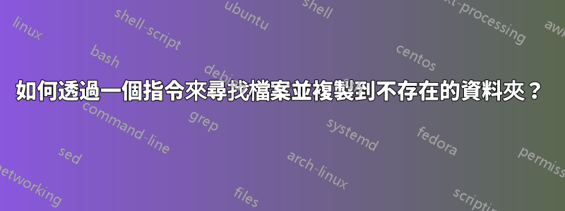 如何透過一個指令來尋找檔案並複製到不存在的資料夾？