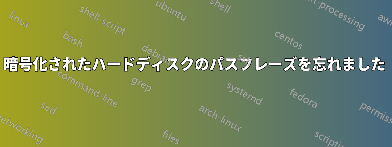 暗号化されたハードディスクのパスフレーズを忘れました