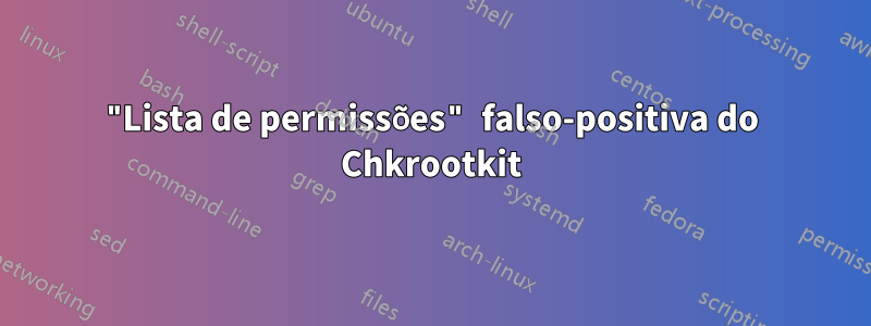 "Lista de permissões" falso-positiva do Chkrootkit