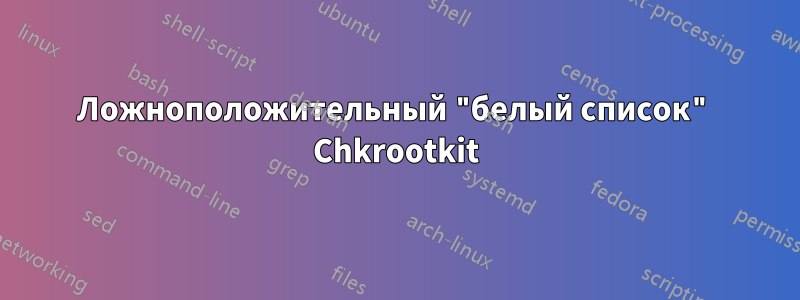 Ложноположительный "белый список" Chkrootkit