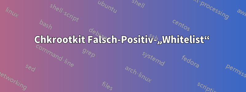 Chkrootkit Falsch-Positiv-„Whitelist“