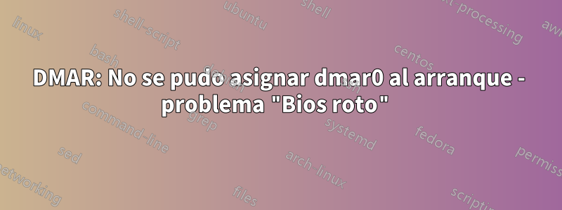 DMAR: No se pudo asignar dmar0 al arranque - problema "Bios roto"