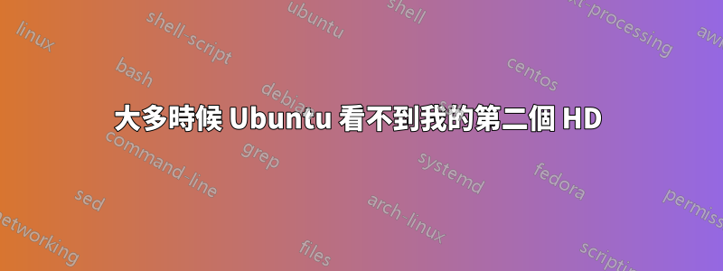 大多時候 Ubuntu 看不到我的第二個 HD