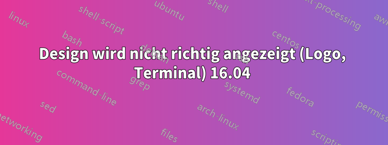 Design wird nicht richtig angezeigt (Logo, Terminal) 16.04