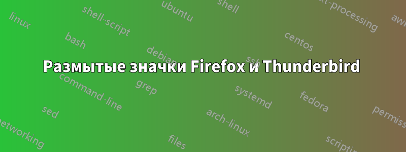 Размытые значки Firefox и Thunderbird