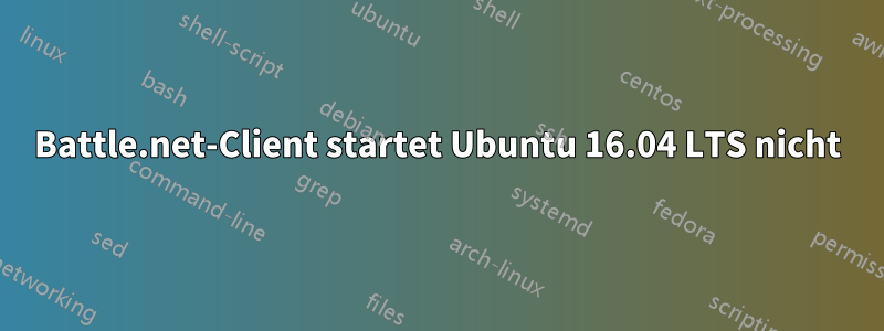 Battle.net-Client startet Ubuntu 16.04 LTS nicht