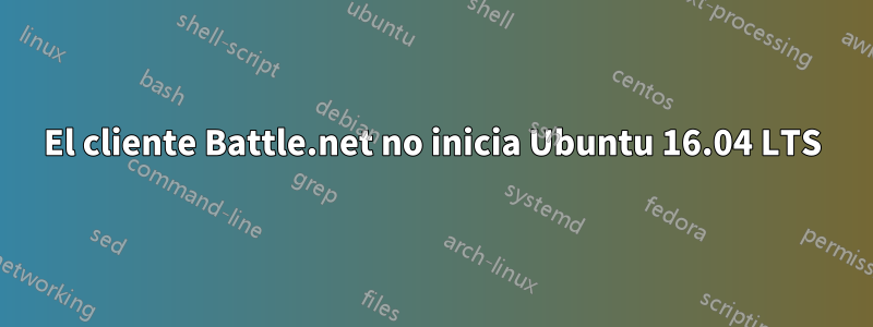 El cliente Battle.net no inicia Ubuntu 16.04 LTS