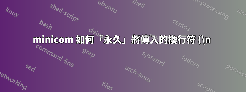 minicom 如何「永久」將傳入的換行符 (\n) 轉換為 CR+LF?