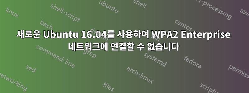 새로운 Ubuntu 16.04를 사용하여 WPA2 Enterprise 네트워크에 연결할 수 없습니다