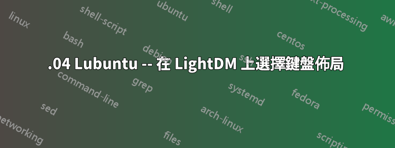 14.04 Lubuntu -- 在 LightDM 上選擇鍵盤佈局