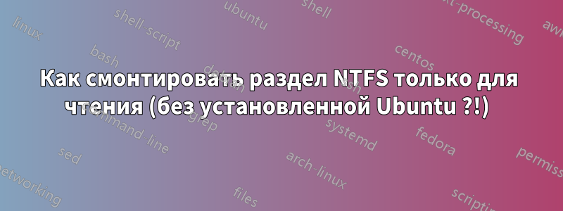 Как смонтировать раздел NTFS только для чтения (без установленной Ubuntu ?!) 