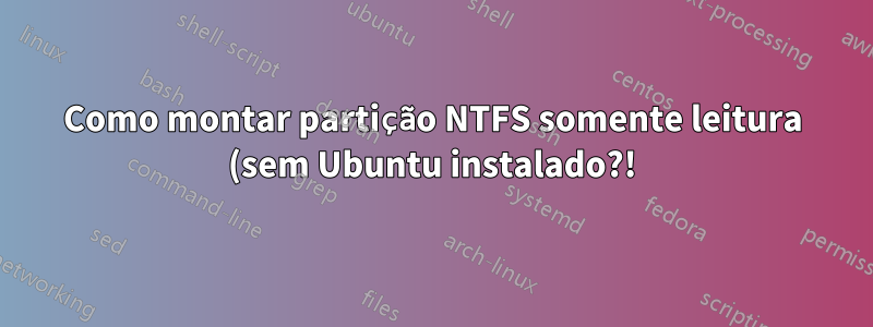 Como montar partição NTFS somente leitura (sem Ubuntu instalado?!)
