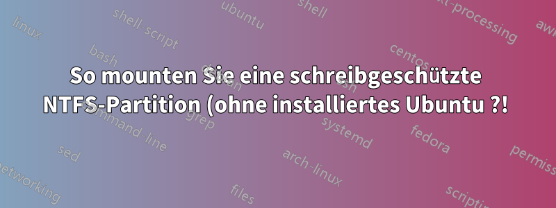 So mounten Sie eine schreibgeschützte NTFS-Partition (ohne installiertes Ubuntu ?!)