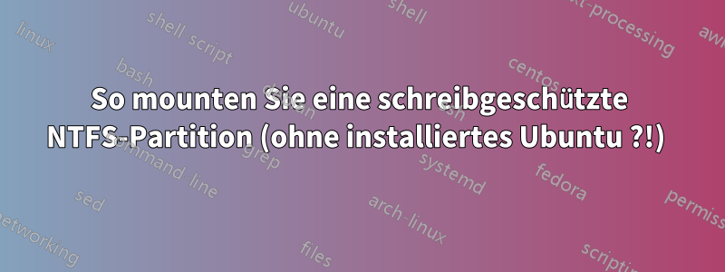 So mounten Sie eine schreibgeschützte NTFS-Partition (ohne installiertes Ubuntu ?!) 