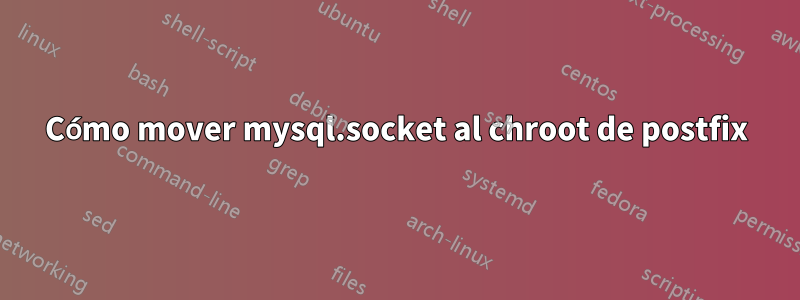 Cómo mover mysql.socket al chroot de postfix