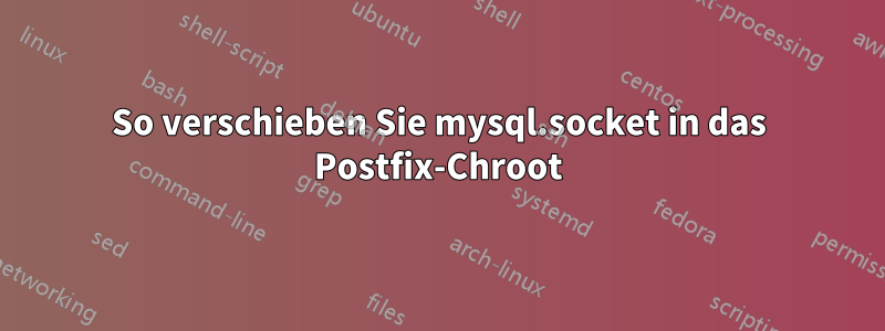 So verschieben Sie mysql.socket in das Postfix-Chroot