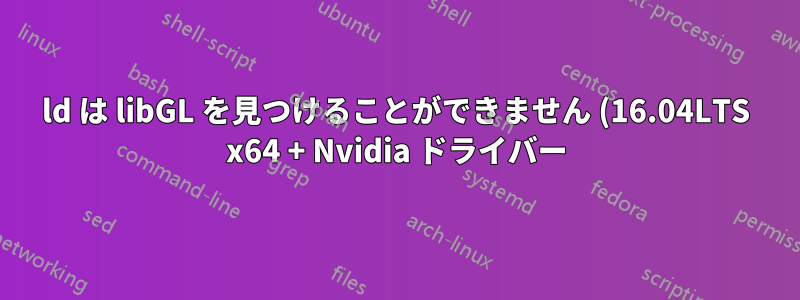 ld は libGL を見つけることができません (16.04LTS x64 + Nvidia ドライバー)