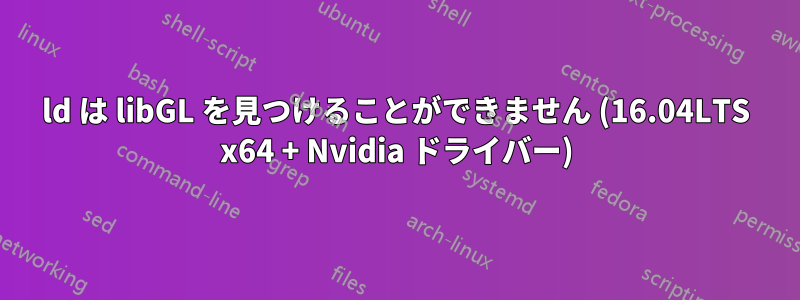 ld は libGL を見つけることができません (16.04LTS x64 + Nvidia ドライバー)