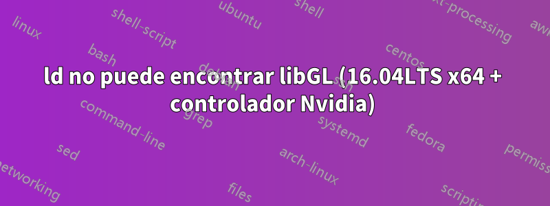 ld no puede encontrar libGL (16.04LTS x64 + controlador Nvidia)