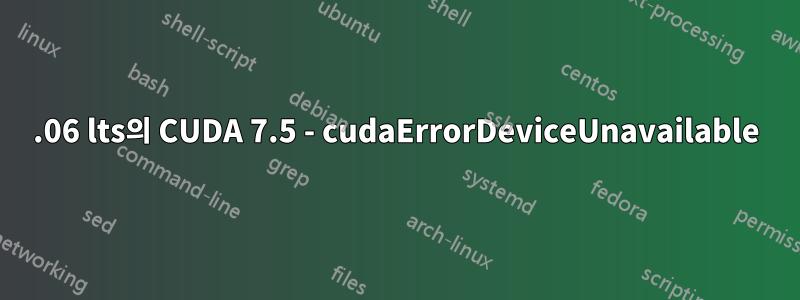 16.06 lts의 CUDA 7.5 - cudaErrorDeviceUnavailable