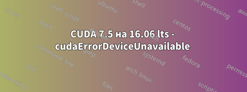 CUDA 7.5 на 16.06 lts - cudaErrorDeviceUnavailable