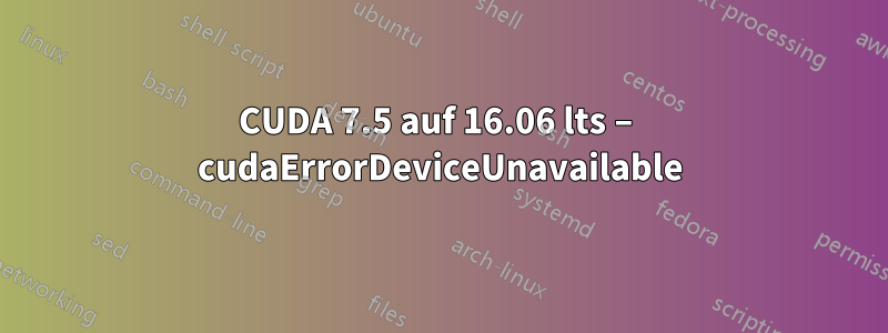 CUDA 7.5 auf 16.06 lts – cudaErrorDeviceUnavailable