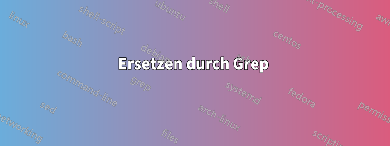 Ersetzen durch Grep