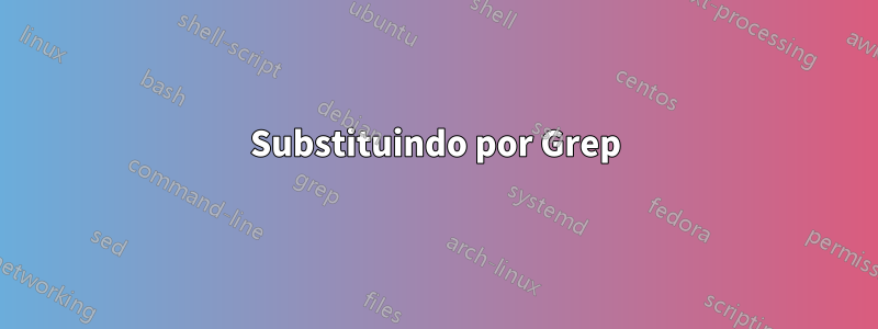 Substituindo por Grep