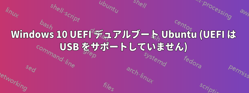 Windows 10 UEFI デュアルブート Ubuntu (UEFI は USB をサポートしていません)