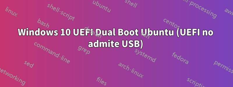 Windows 10 UEFI Dual Boot Ubuntu (UEFI no admite USB)