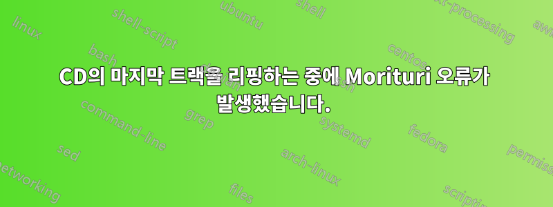 CD의 마지막 트랙을 리핑하는 중에 Morituri 오류가 발생했습니다.