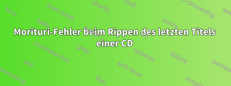 Morituri-Fehler beim Rippen des letzten Titels einer CD