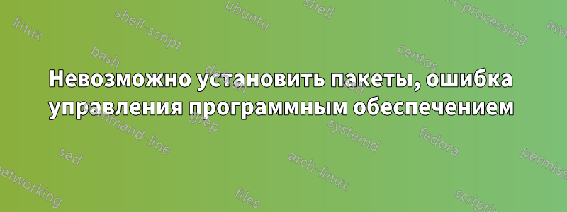 Невозможно установить пакеты, ошибка управления программным обеспечением