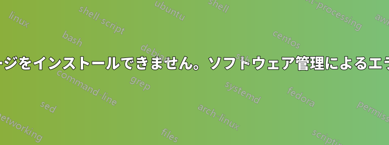 パッケージをインストールできません。ソフトウェア管理によるエラーです