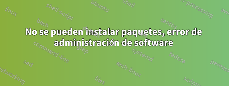 No se pueden instalar paquetes, error de administración de software