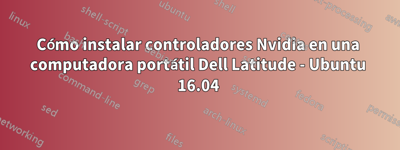 Cómo instalar controladores Nvidia en una computadora portátil Dell Latitude - Ubuntu 16.04