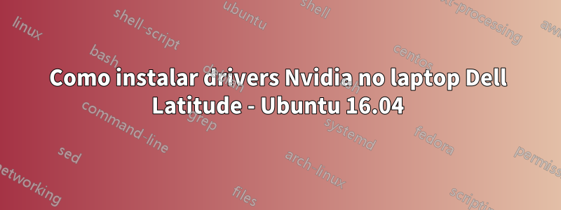 Como instalar drivers Nvidia no laptop Dell Latitude - Ubuntu 16.04