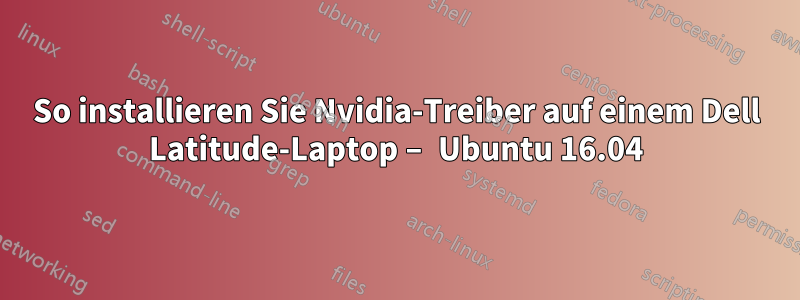 So installieren Sie Nvidia-Treiber auf einem Dell Latitude-Laptop – Ubuntu 16.04