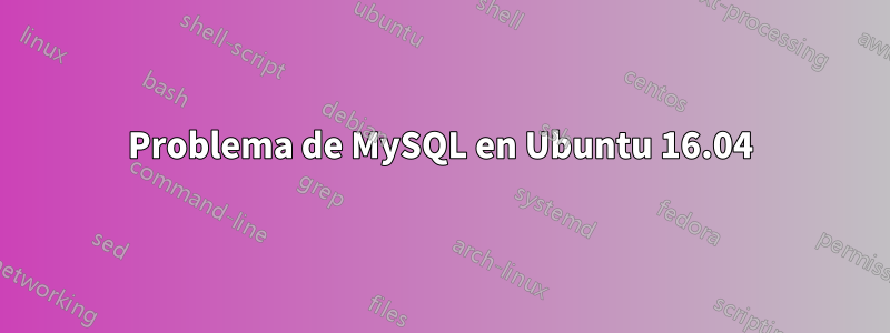 Problema de MySQL en Ubuntu 16.04