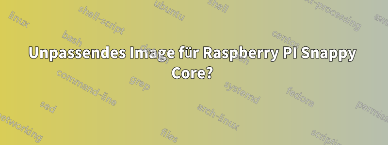 Unpassendes Image für Raspberry PI Snappy Core?