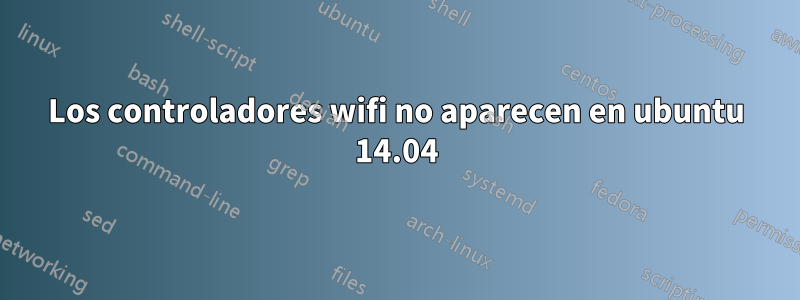 Los controladores wifi no aparecen en ubuntu 14.04