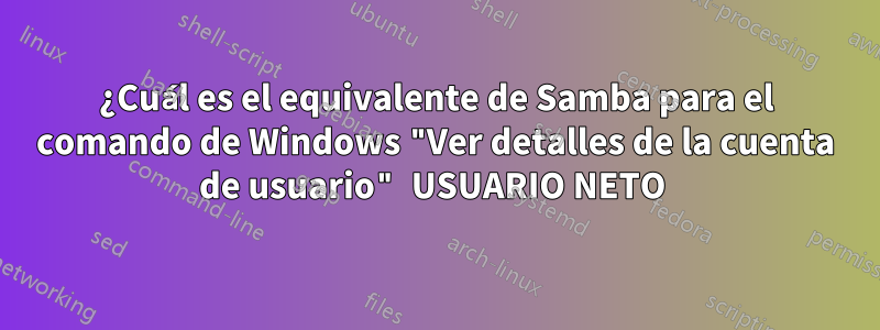 ¿Cuál es el equivalente de Samba para el comando de Windows "Ver detalles de la cuenta de usuario" USUARIO NETO 