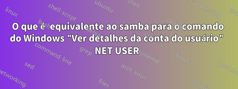 O que é equivalente ao samba para o comando do Windows "Ver detalhes da conta do usuário" NET USER 