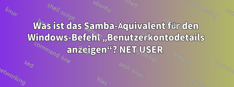 Was ist das Samba-Äquivalent für den Windows-Befehl „Benutzerkontodetails anzeigen“? NET USER 